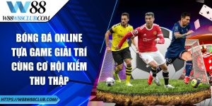 Bóng đá online - Tựa game giải trí cùng cơ hội kiếm thu thập