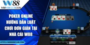 Poker online - Hướng dẫn luật chơi đơn giản tại nhà cái W88