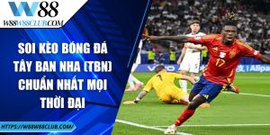 Soi kèo bóng đá Tây Ban Nha (TBN) chuẩn nhất mọi thời đại