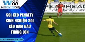 Soi kèo Penalty - Kinh nghiệm soi kèo đảm bảo thắng lớn