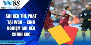 Soi kèo thẻ phạt tại W88 – Kinh nghiệm soi kèo chính xác