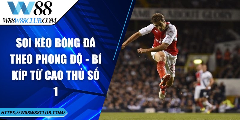 Soi kèo bóng đá theo phong độ - Bí kíp từ cao thủ số 1